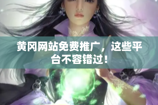 黄冈网站免费推广，这些平台不容错过！