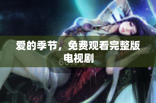 爱的季节，免费观看完整版电视剧