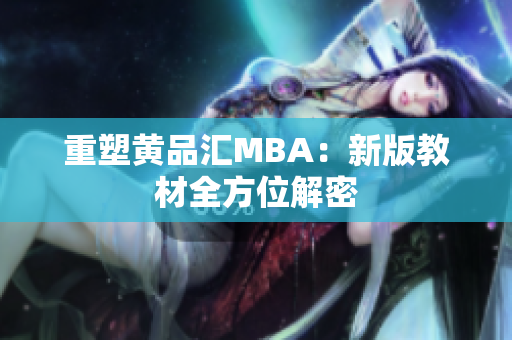 重塑黄品汇MBA：新版教材全方位解密