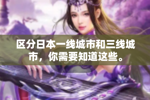 区分日本一线城市和三线城市，你需要知道这些。
