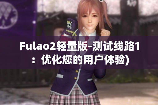 Fulao2轻量版-测试线路1：优化您的用户体验)