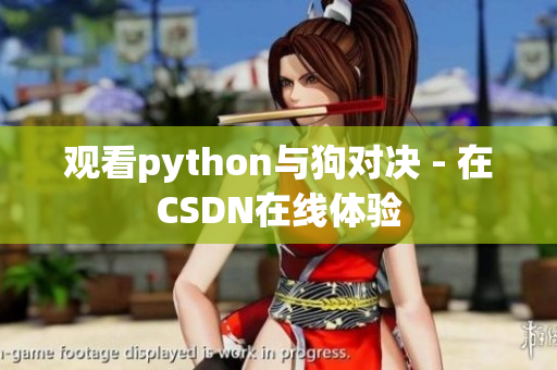 观看python与狗对决 - 在CSDN在线体验
