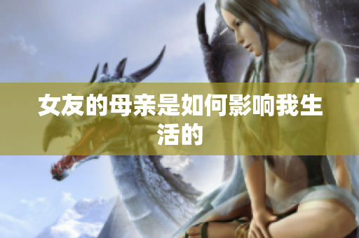 女友的母亲是如何影响我生活的