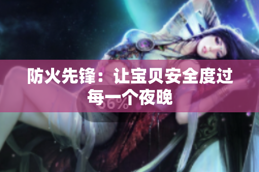 防火先锋：让宝贝安全度过每一个夜晚