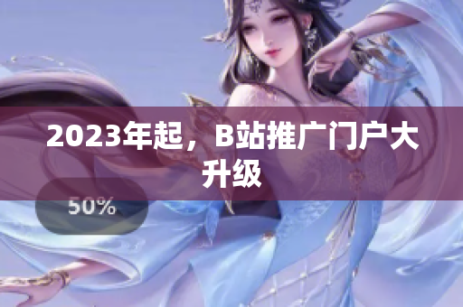2023年起，B站推广门户大升级