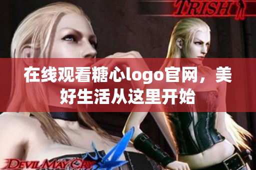 在线观看糖心logo官网，美好生活从这里开始
