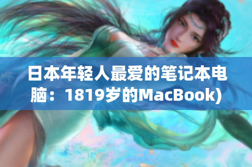 日本年轻人最爱的笔记本电脑：1819岁的MacBook)