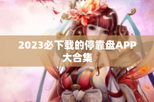 2023必下载的停靠盘APP大合集