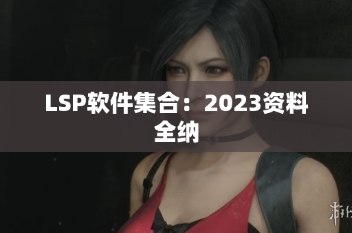 LSP软件集合：2023资料全纳