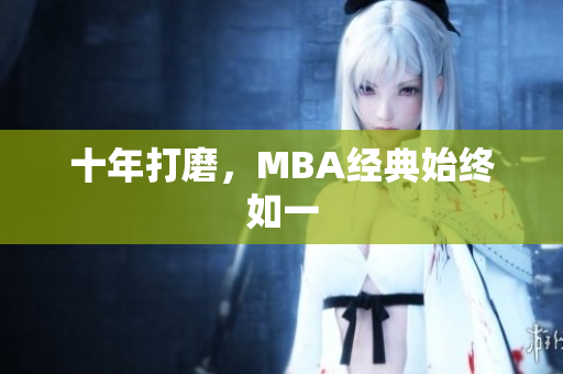 十年打磨，MBA经典始终如一