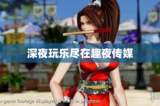 深夜玩乐尽在趣夜传媒