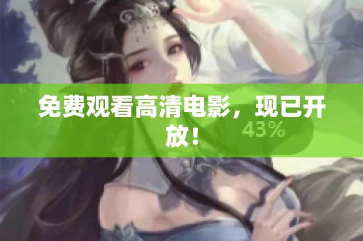 免费观看高清电影，现已开放！