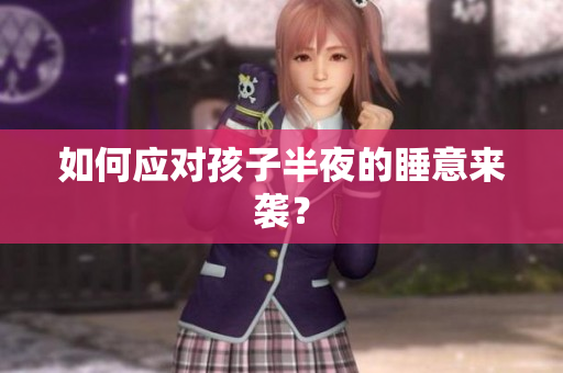 如何应对孩子半夜的睡意来袭？