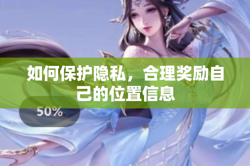 如何保护隐私，合理奖励自己的位置信息