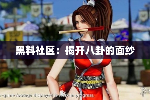 黑料社区：揭开八卦的面纱