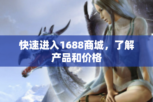 快速进入1688商城，了解产品和价格