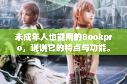 未成年人也能用的Bookpro，说说它的特点与功能。