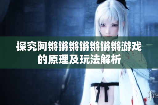 探究阿锵锵锵锵锵锵锵游戏的原理及玩法解析