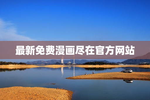 最新免费漫画尽在官方网站