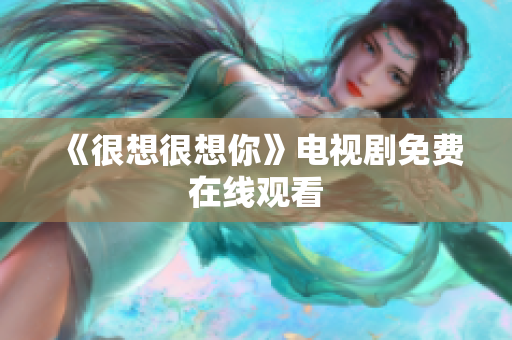 《很想很想你》电视剧免费在线观看