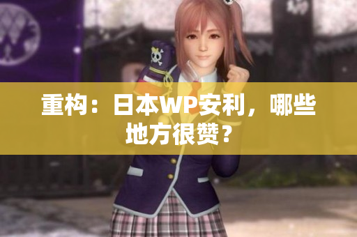 重构：日本WP安利，哪些地方很赞？