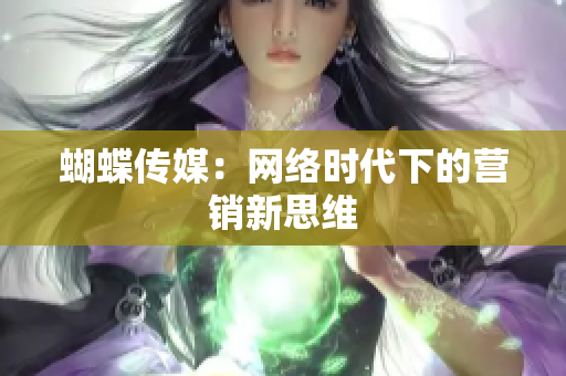蝴蝶传媒：网络时代下的营销新思维