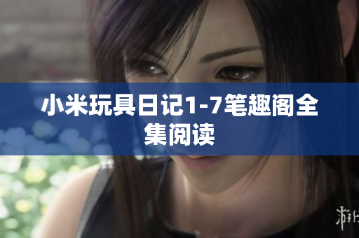 小米玩具日记1-7笔趣阁全集阅读