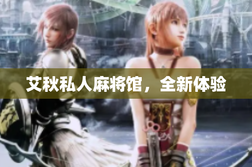 艾秋私人麻将馆，全新体验