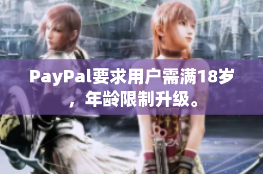 PayPal要求用户需满18岁，年龄限制升级。