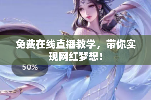 免费在线直播教学，带你实现网红梦想！