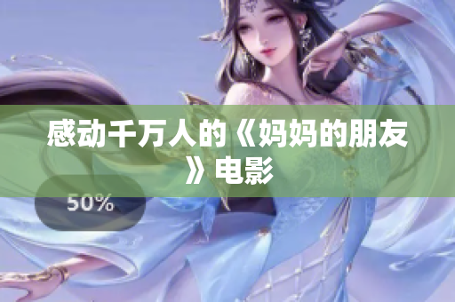 感动千万人的《妈妈的朋友》电影