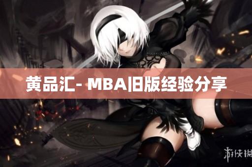 黄品汇- MBA旧版经验分享