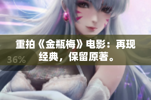 重拍《金瓶梅》电影：再现经典，保留原著。