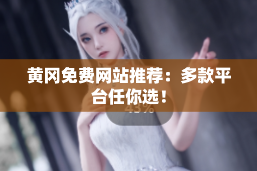 黄冈免费网站推荐：多款平台任你选！