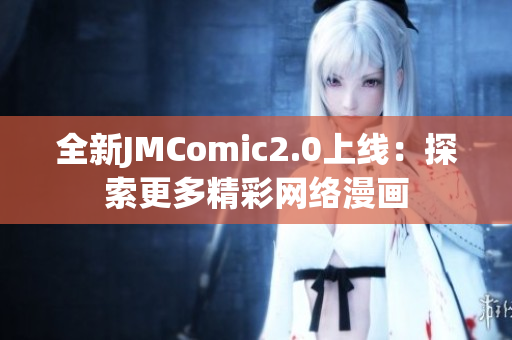 全新JMComic2.0上线：探索更多精彩网络漫画
