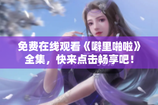 免费在线观看《噼里啪啦》全集，快来点击畅享吧！