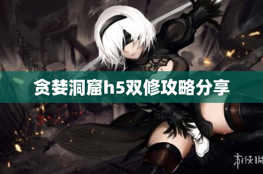 贪婪洞窟h5双修攻略分享