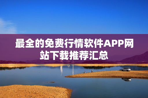 最全的免费行情软件APP网站下载推荐汇总
