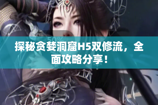 探秘贪婪洞窟H5双修流，全面攻略分享！