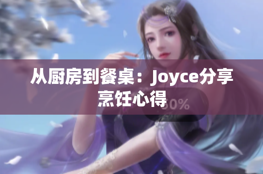 从厨房到餐桌：Joyce分享烹饪心得