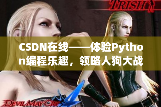 CSDN在线——体验Python编程乐趣，领略人狗大战新奇玩法！