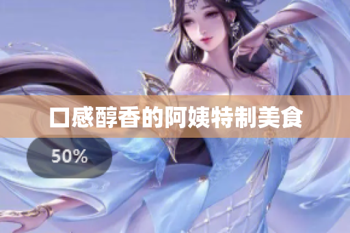口感醇香的阿姨特制美食