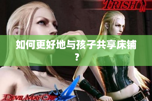 如何更好地与孩子共享床铺？