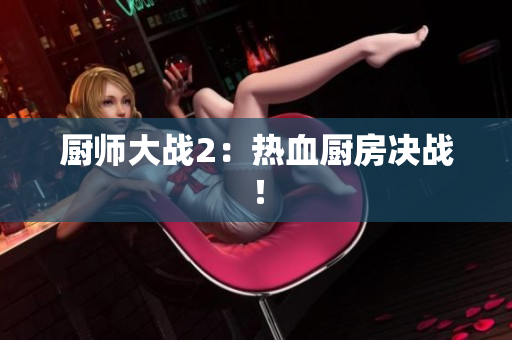 厨师大战2：热血厨房决战！