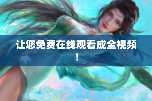 让您免费在线观看成全视频！
