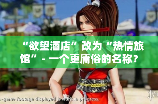 “欲望酒店”改为“热情旅馆”- 一个更庸俗的名称？