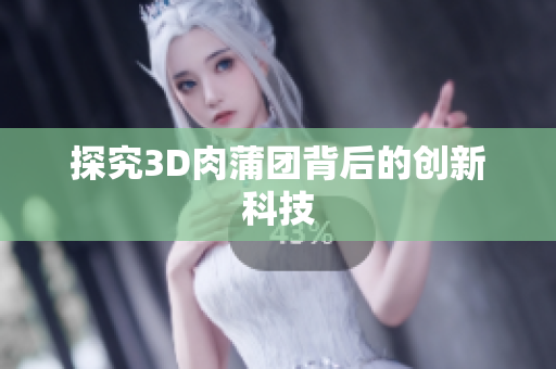 探究3D肉蒲团背后的创新科技