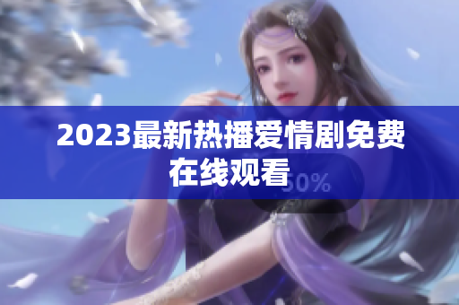2023最新热播爱情剧免费在线观看