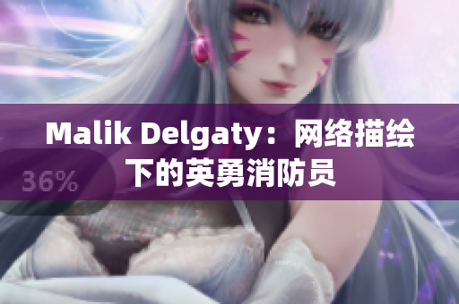 Malik Delgaty：网络描绘下的英勇消防员