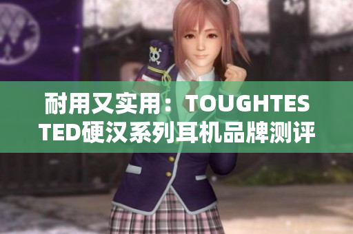 耐用又实用：TOUGHTESTED硬汉系列耳机品牌测评